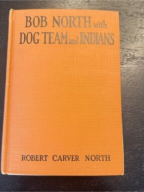Bob North with Dog Team & Indians- First Edition- By Robert Carver North- 1929